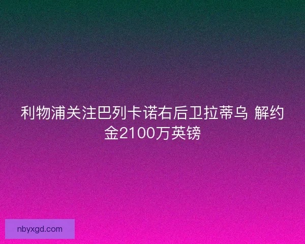 利物浦关注巴列卡诺右后卫拉蒂乌 解约金2100万英镑